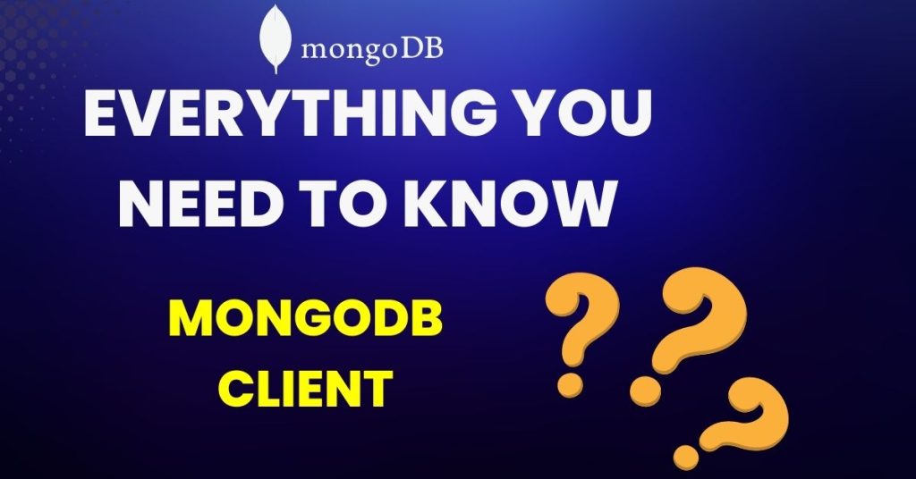 The Ultimate Guide To MongoDB Client: Everything Need To Know About