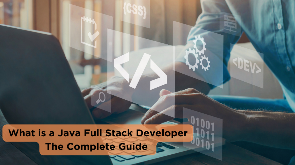 What Is A Java Full Stack Developer - The Complete Guide